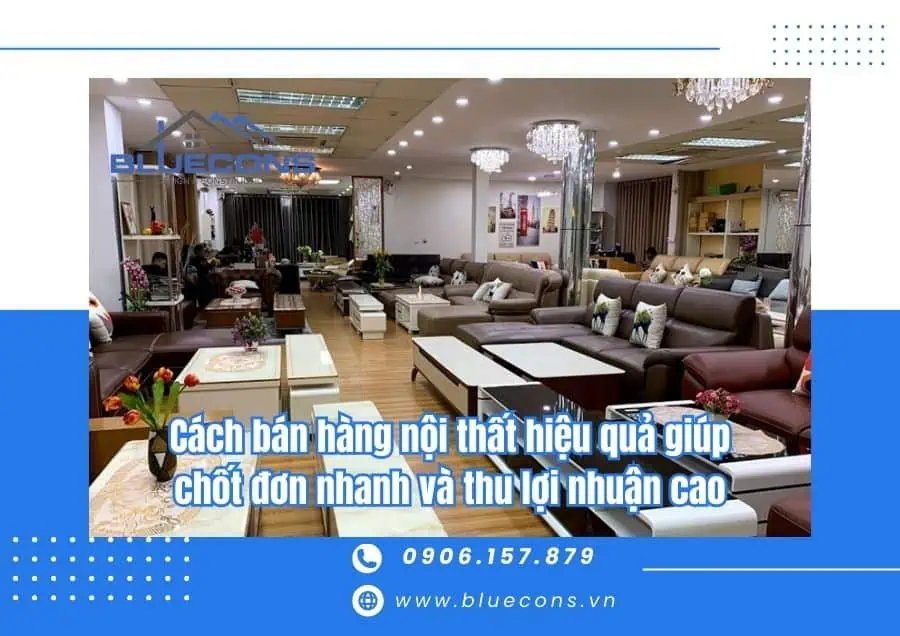 Cách bán hàng nội thất hiệu quả giúp chốt đơn nhanh và thu lợi nhuận cao