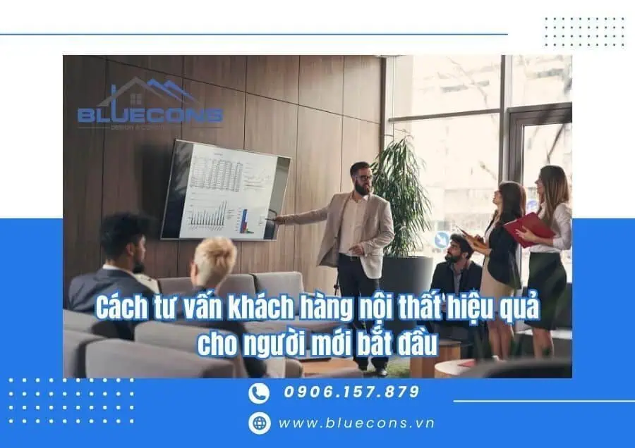 Cách tư vấn khách hàng nội thất hiệu quả cho người mới bắt đầu