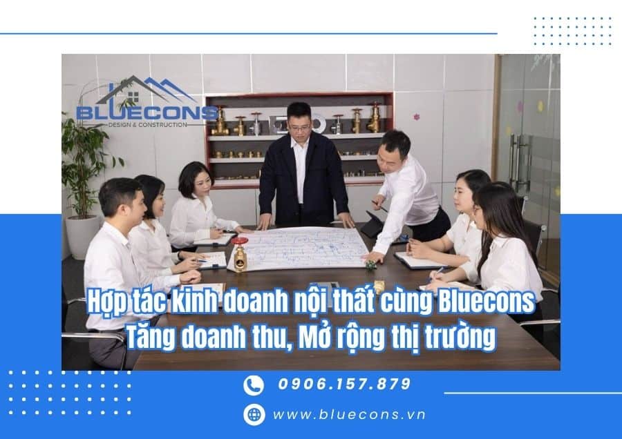 Hợp tác kinh doanh nội thất cùng Bluecons: Tăng doanh thu, Mở rộng thị trường