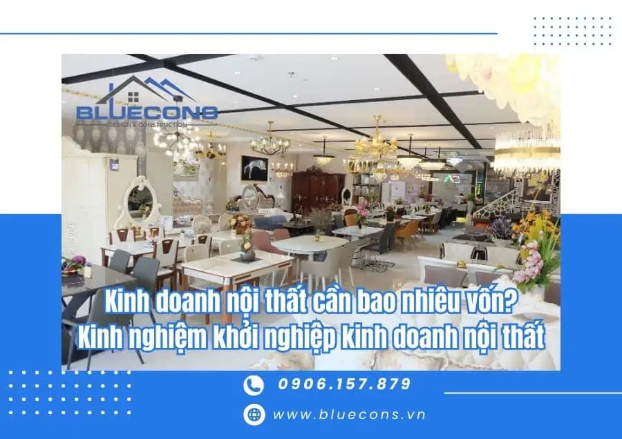 Kinh doanh nội thất cần bao nhiêu vốn? Kinh nghiệm khởi nghiệp kinh doanh nội thất