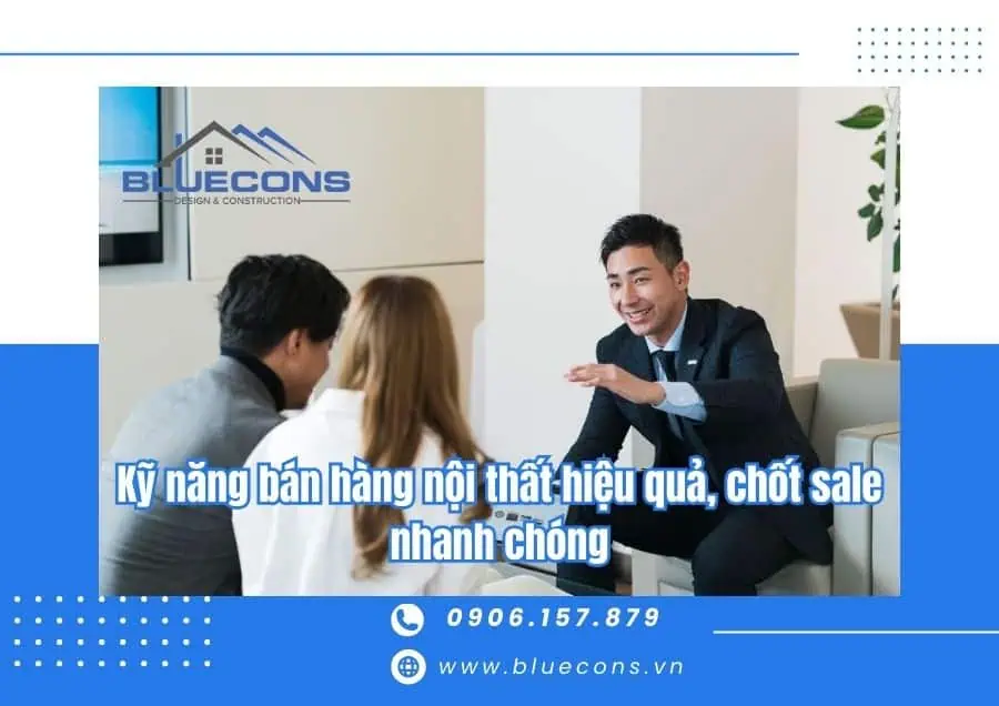 Kỹ năng bán hàng nội thất hiệu quả, chốt sale nhanh chóng