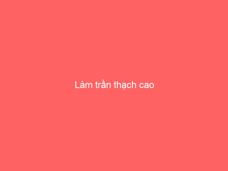 Làm trần thạch cao