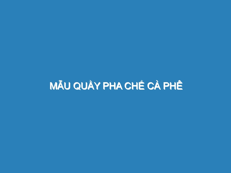 Mẫu quầy pha chế cà phê