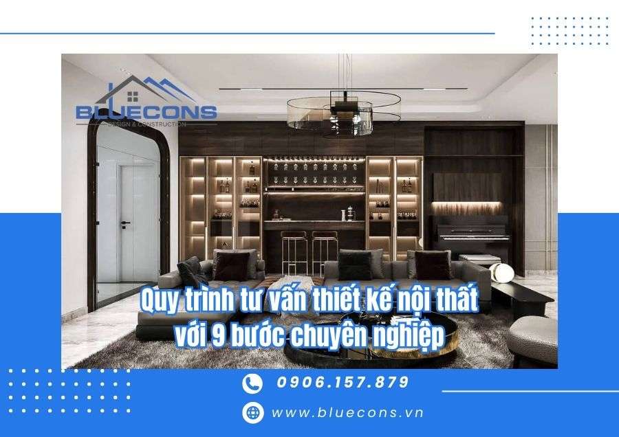 Quy trình tư vấn thiết kế nội thất với 9 bước chuyên nghiệp