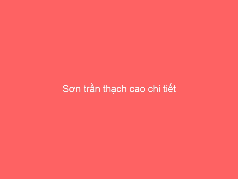 Sơn trần thạch cao chi tiết