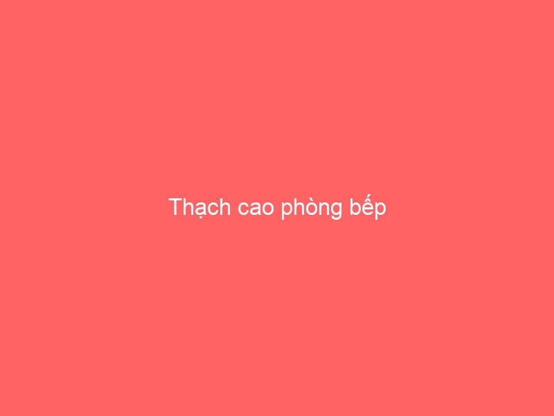 Thạch cao phòng bếp