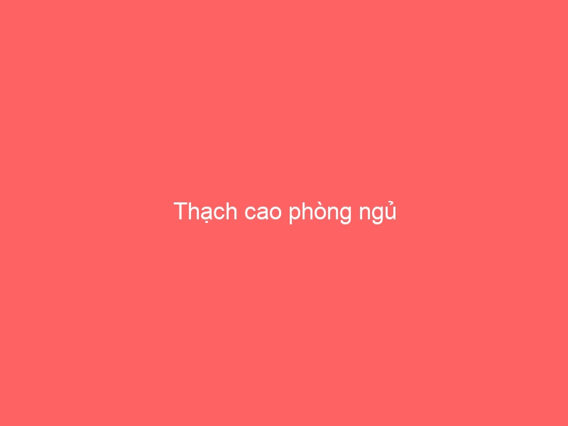 Thạch cao phòng ngủ