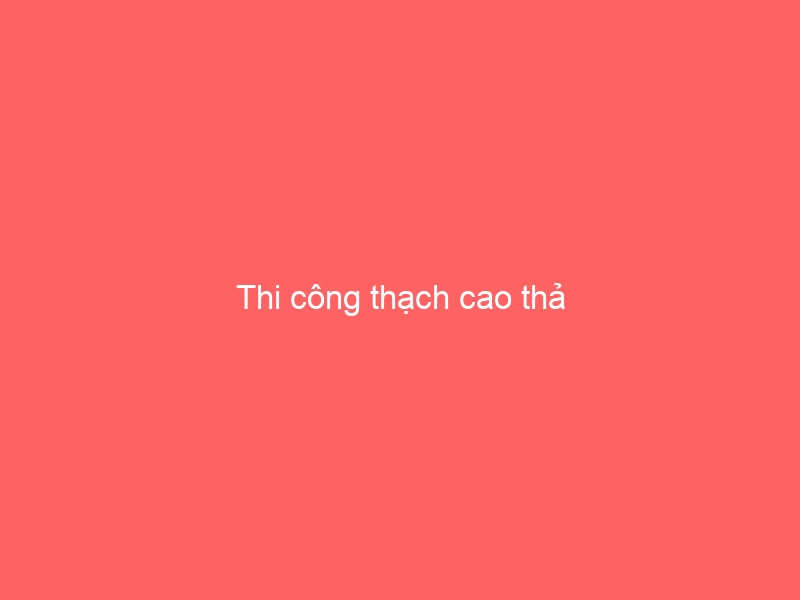 Thi công thạch cao thả